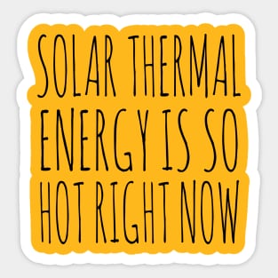 Solar Thermal is so hot right now Sticker